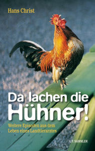 Title: Da lachen die Hühner!: Weitere Episoden aus dem Leben eines Landtierarztes, Author: Hans Christ