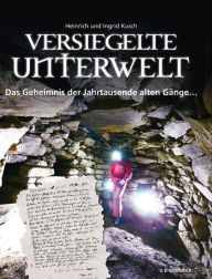 Title: Versiegelte Unterwelt: Das Geheimnis der Jahrtausende alten Gänge..., Author: Heinrich Kusch