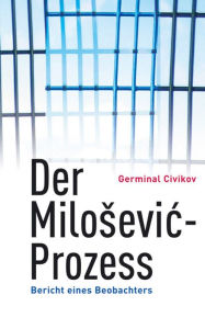 Title: Der Milosevic-Prozess: Bericht eines Beobachters, Author: Germinal Civikov