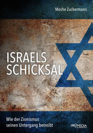 Title: Israels Schicksal: Wie der Zionismus seinen Untergang betreibt, Author: Moshe Zuckermann
