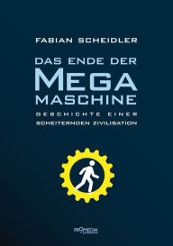 Title: Das Ende der Megamaschine: Geschichte einer scheiternden Zivilisation, Author: Fabian Scheidler