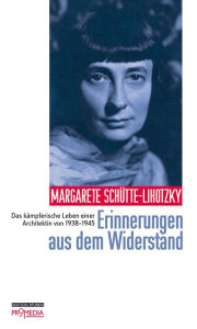 Title: Erinnerungen aus dem Widerstand: Das kämpferische Leben einer Architektin von 1938-1945, Author: Margarete Schütte-Lihotzky