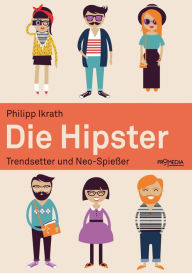 Title: Die Hipster: Trendsetter und Neo-Spießer, Author: Philipp Ikrath