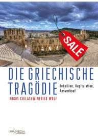 Title: Die griechische Tragödie: Rebellion, Kapitulation, Ausverkauf, Author: Nikos Chilas