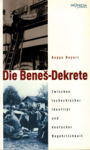 Title: Die Benes-Dekrete: Zwischen tschechischer Identität und deutscher Begehrlichkeit, Author: Beppo Beyerl