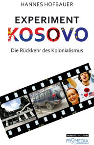Title: Experiment Kosovo: Die Rückkehr des Kolonalismus, Author: Hannes Hofbauer