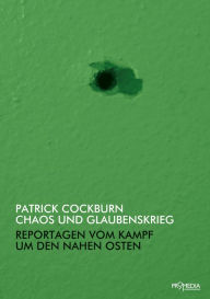 Title: Chaos und Glaubenskrieg: Reportagen vom Kampf um den Nahen Osten, Author: Patrick Cockburn