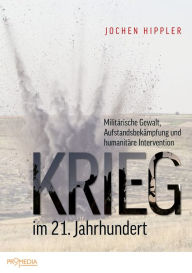 Title: Krieg im 21. Jahrhundert: Militärische Gewalt, Aufstandsbekämpf­ung und humanitäre Intervention, Author: Jochen Hippler