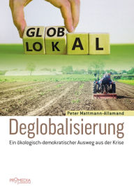 Title: Deglobalisierung: Ein ökologisch-demokratischer Ausweg aus der Krise, Author: Peter Mattmann-Allamand