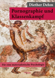 Title: Pornographie und Klassenkampf: Für eine materialistische Psychologie, Author: Diether Dehm