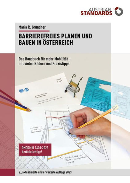 Barrierefreies Planen und Bauen in Österreich: Das Handbuch für mehr Mobilität - mit vielen Bildern und Praxistipps. ÖNORM B 1600:2023-02 berücksichtigt