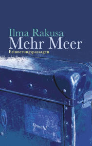 Title: Mehr Meer: Erinnerungspassagen, Author: Ilma Rakusa