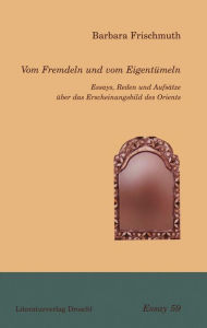 Title: Vom Fremdeln und vom Eigentümeln: Essays, Reden und Aufsätze über das Erscheinungsbild des Orients, Author: Barbara Frischmuth