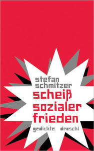 Title: scheiß sozialer frieden: Gedichte, Author: Stefan Schmitzer