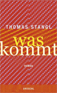 Title: Was kommt: Roman, Author: Thomas Stangl