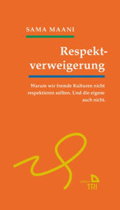 Title: Respektverweigerung: Warum wir fremde Kulturen nicht respektieren sollten. Und die eigene auch nicht., Author: Sama Maani