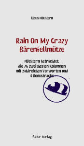 Title: Rain On My Crazy Bärenfellmütze: Nüchtern betrachtet: Die 76 Kolumnen zweitbesten Kolumnen mit zahlreichen Vorworten und 4 Bonustracks, Author: Klaus Nüchtern