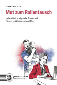 Title: Mut zum Rollentausch: 50 beruflich erfolgreiche Frauen und Männer in Väterkarenz erzählen, Author: Verena Florian