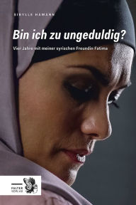 Title: Bin ich zu ungeduldig?: Vier Jahre mit meiner syrischen Freundin Fatima, Author: Sibylle Hamann