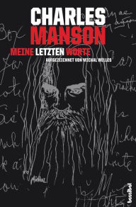 Title: Charles Manson - Meine letzten Worte: Grausame Innenansichten, Author: Michal Welles