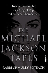 Title: Die Michael Jackson Tapes: Intime Gespräche des King of Pop mit seinem Therapeuten, Author: Shmuley Boteach