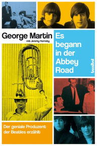 Title: Es begann in der Abbey Road: Der geniale Produzent der Beatles erzählt (All You Need Is Ears), Author: George Martin