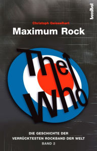 Title: The Who - Maximum Rock II: Die Geschichte der verrücktesten Rockband der Welt - Band 2, Author: Christoph Geisselhart