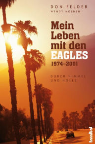 Title: Mein Leben mit den Eagles: Durch Himmel und Hölle 1974-2001, Author: Don Felder