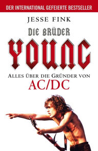 Title: Die Brüder Young - Alles über die Gründer von AC/DC, Author: Jesse Fink