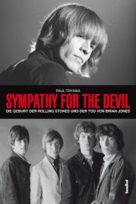 Title: Sympathy For The Devil: Die Geburt der Rolling Stones und der Tod von Brian Jones, Author: Paul Trynka