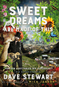 Title: Sweet Dreams Are Made Of This: Von den Eurythmics bis SuperHeavy (Die Autobiografie), Author: Dave Stewart