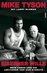 Title: Eiserner Wille: Mein Leben und die Lektionen von Cus D'Amato, Author: Mike Tyson