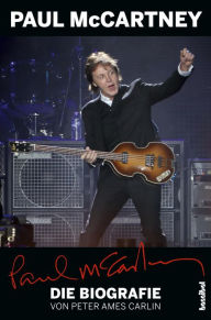 Title: Paul McCartney - Die Biografie: Mit einem Update von Alan Tepper, Author: Peter Ames Carlin