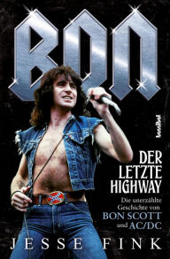 Title: Bon - Der letzte Highway: Die unerzählte Geschichte von Bon Scott und AC/DC, Author: Jesse Fink