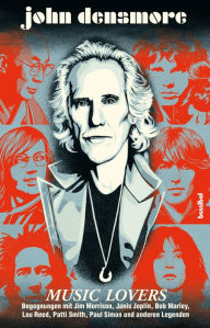 Title: Music Lovers: Begegnungen mit Jim Morrison, Janis Joplin, Bob Marley, Lou Reed, Patti Smith, Paul Simon und andere Legenden, Author: John Densmore