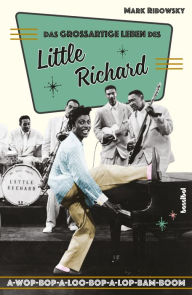 Title: Das großartige Leben des Little Richard: A-Wop-Bop-A-Loo-Bop-A-Lop-Bam-Boom, Author: Mark Ribowsky
