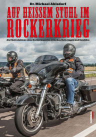 Title: Auf heißem Stuhl im Rockerkrieg: Als Chefredakteur eines Rockermagazins zwischen Hells Angels und Bandidos, Author: Dr. Michael Ahlsdorf