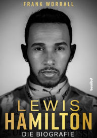 Title: Lewis Hamilton: Die Biografie. Rekord-Grand-Prix-Sieger und F1-Weltmeister: Das Leben des Formel-1-Rennfahrers auf und neben der Rennstrecke. Mit vielen Fotos - das Geschenk für Motorsport-Fans!, Author: Frank Worrall