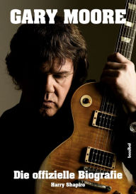 Title: Gary Moore: Die offizielle Biografie, Author: Harry Shapiro