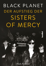 Title: Black Planet: Der Aufstieg der Sisters Of Mercy, Author: Mark Andrews