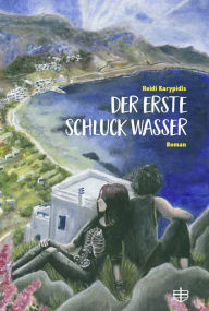 Title: Der erste Schluck Wasser: Roman, Author: Heidi Karypidis