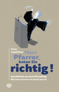 Title: Herr Pfarrer, beten Sie richtig!: Geschichten aus dem Pfarralltag, Author: Peter Schulthess