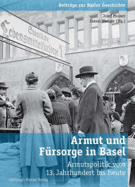 Title: Armut und Fürsorge in Basel: Armutspolitik vom 13. Jahrhundert bis heute, Author: Josef Mooser