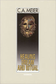 Title: Healing Dream and Ritual: Ancient Incubation and Modern Psychotherapy, Author: Carl A. Meier