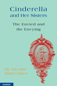 Title: Cinderella and Her Sisters - The Envied and the Envying, Author: Barry Ulanov