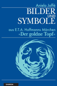Title: Bilder und Symbole aus E.T.A. Hoffmanns Märchen «Der goldne Topf», Author: Aniela Jaffé