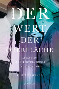 Title: Der Wert der Oberfläche: Essays zu Architektur, Kunst und Ökonomie, Author: Ursprung