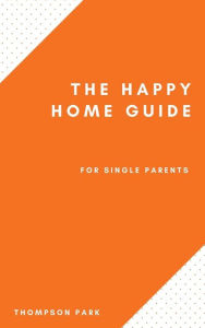 Title: The Happy Home Guide For Single Parents, Author: Thompson Park