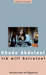 Title: Ich will heiraten!: Partnersuche auf Ägyptisch, Author: Ghada Abdelaal