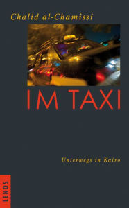 Title: Im Taxi: Unterwegs in Kairo, Author: Chalid al-Chamissi